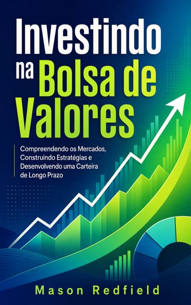 Book cover for Investindo na Bolsa de Valores: Compreendendo os Mercados, Construindo Estratégias e Desenvolvendo uma Carteira de Longo Prazo