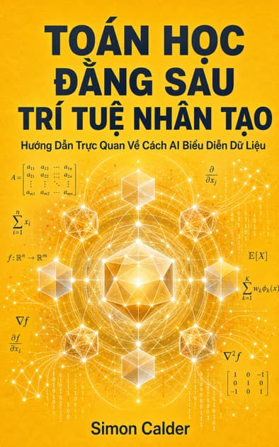 Book cover for Toán Học Đằng Sau Trí Tuệ Nhân Tạo:Hướng Dẫn Trực Quan Về Cách AI Biểu Diễn Dữ Liệu