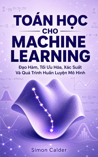 Book cover for TOÁN HỌC CHO MACHINE LEARNING: Đạo Hàm, Tối Ưu Hóa, Xác Suất Và Quá Trình Huấn Luyện Mô Hình