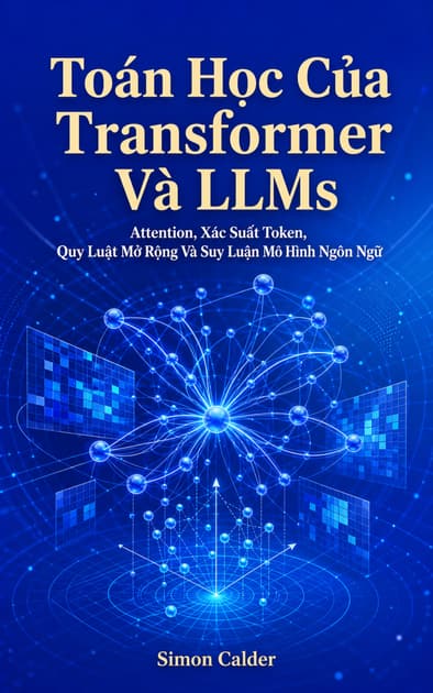 Book cover for Toán Học Của Transformer Và LLMs: Attention, Xác Suất Token, Quy Luật Mở Rộng Và Suy Luận Mô Hình Ngôn Ngữ