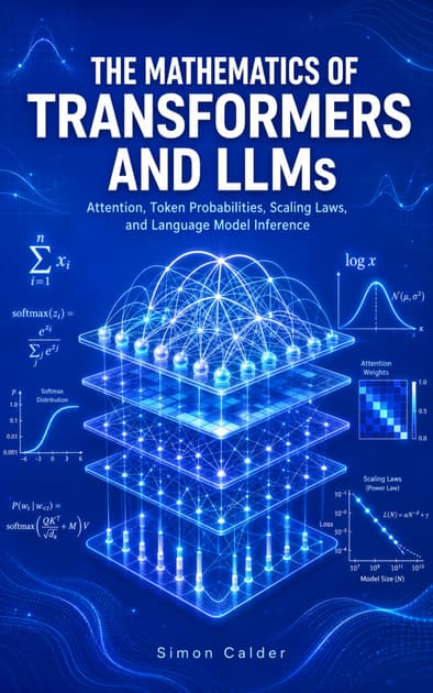 Book cover for THE MATHEMATICS OF TRANSFORMERS AND LLMs: Attention, Token Probabilities, Scaling Laws, and Language Model Inference