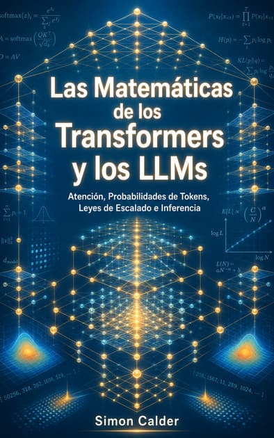 Book cover for Las Matemáticas de los Transformers y los LLMs: Atención, Probabilidades de Tokens, Leyes de Escalado e Inferencia